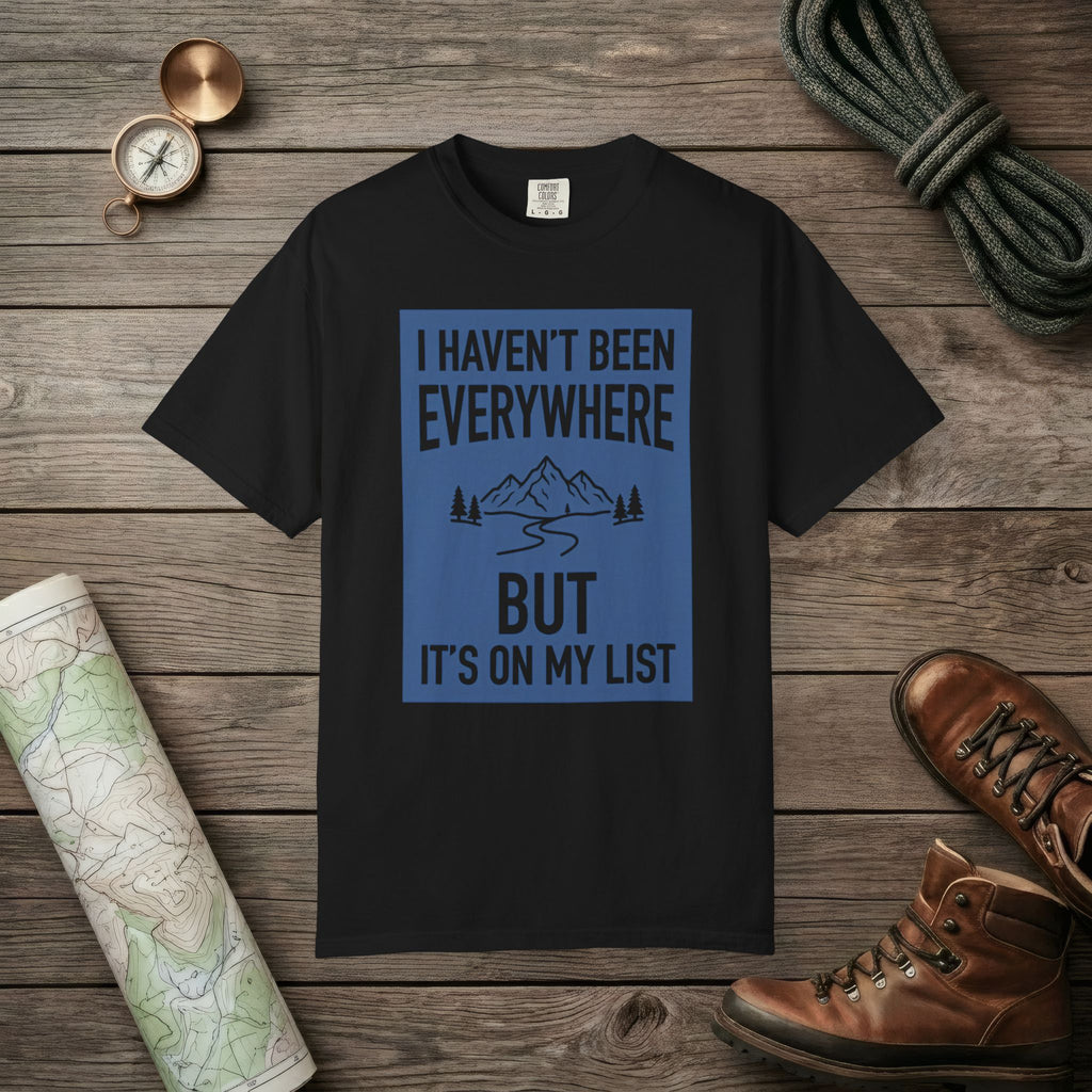 I Haven't Been to Everywhere T-Shirt