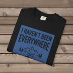 I Haven't Been to Everywhere T-Shirt